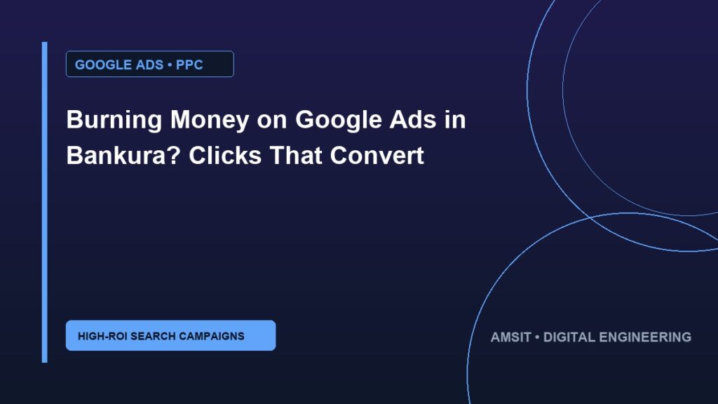 Burning Money on Google Ads in Bankura? Clicks That Convert